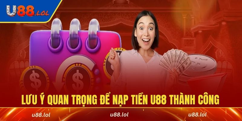 Lưu ý quan trọng để nạp tiền U88 thành công