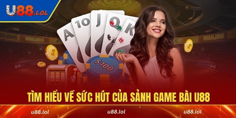 Tìm hiểu về sức hút của sảnh game bài U88