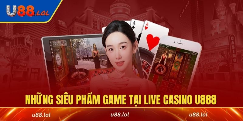 Khám phá những siêu phẩm game đình đám tại live casino U888