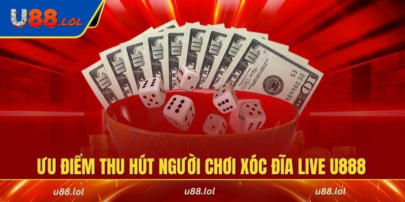 Ưu điểm nổi bật thu hút người chơi tham gia xóc đĩa live U888
