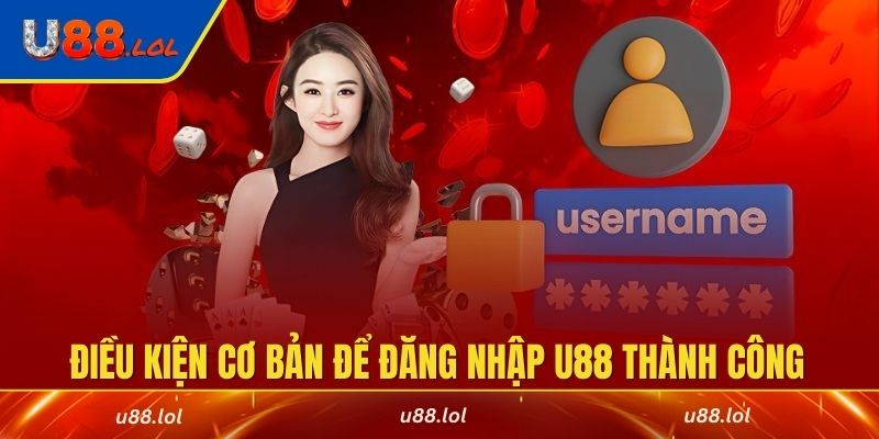 Điều kiện cơ bản để đăng nhập U88 thành công