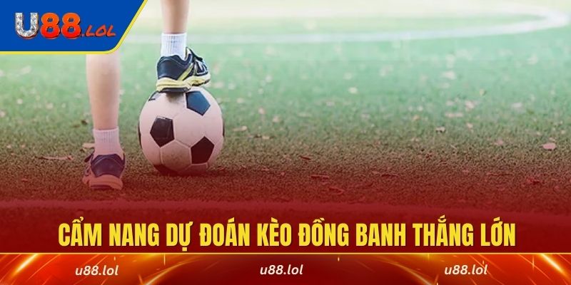 Cẩm nang dự đoán kèo đồng banh thắng lớn tại nhà cái U88