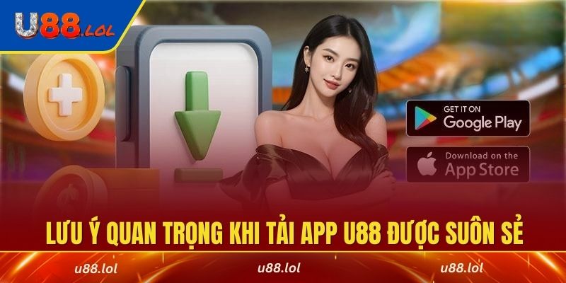 Lưu ý quan trọng khi tải app U88 được suôn sẻ, thành công