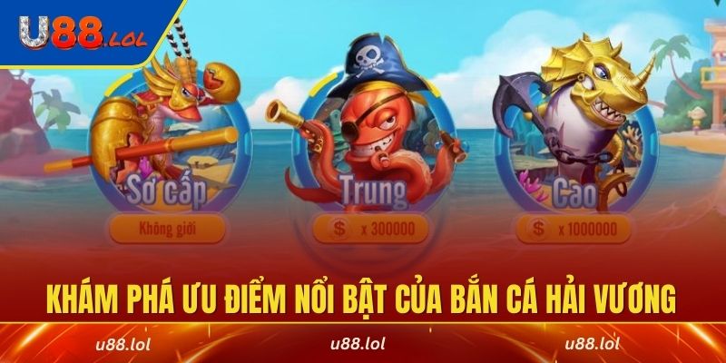 Khám phá ưu điểm nổi bật của bắn cá hải vương tại U88