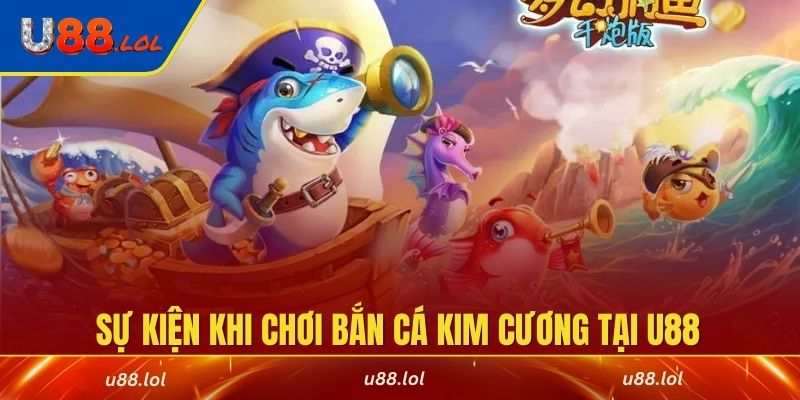 Cập nhật sự kiện hấp dẫn khi chơi Bắn Cá Kim Cương tại U88